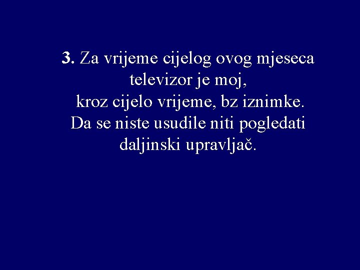 3. Za vrijeme cijelog ovog mjeseca televizor je moj, kroz cijelo vrijeme, bz iznimke.