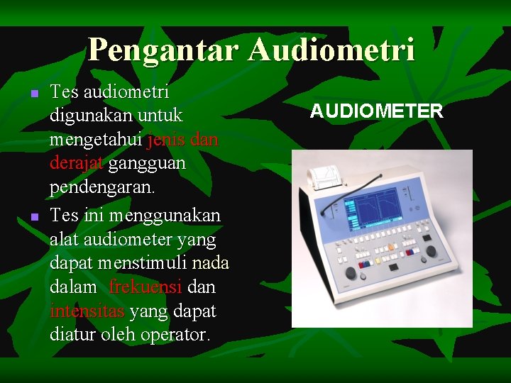 Pengantar Audiometri n n Tes audiometri digunakan untuk mengetahui jenis dan derajat gangguan pendengaran.