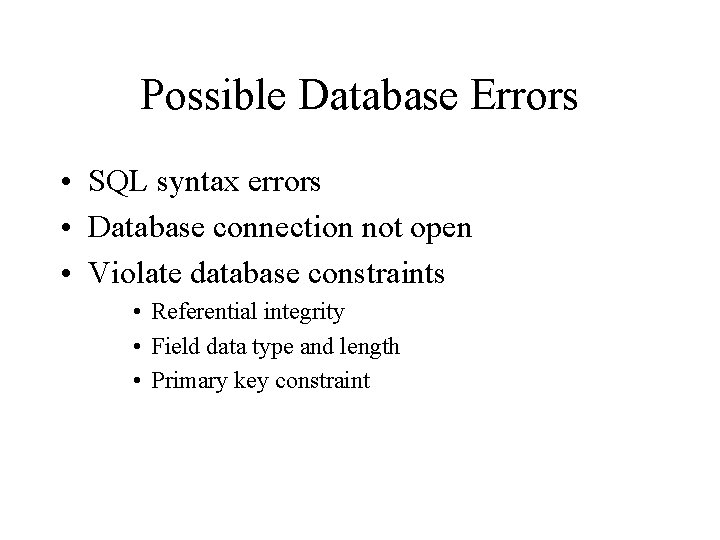 Possible Database Errors • SQL syntax errors • Database connection not open • Violate