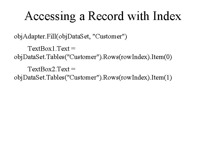 Accessing a Record with Index obj. Adapter. Fill(obj. Data. Set, "Customer") Text. Box 1.