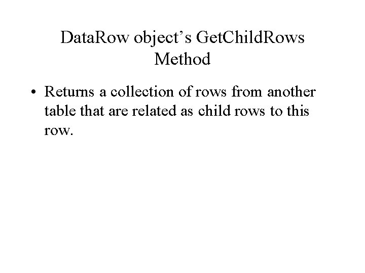 Data. Row object’s Get. Child. Rows Method • Returns a collection of rows from