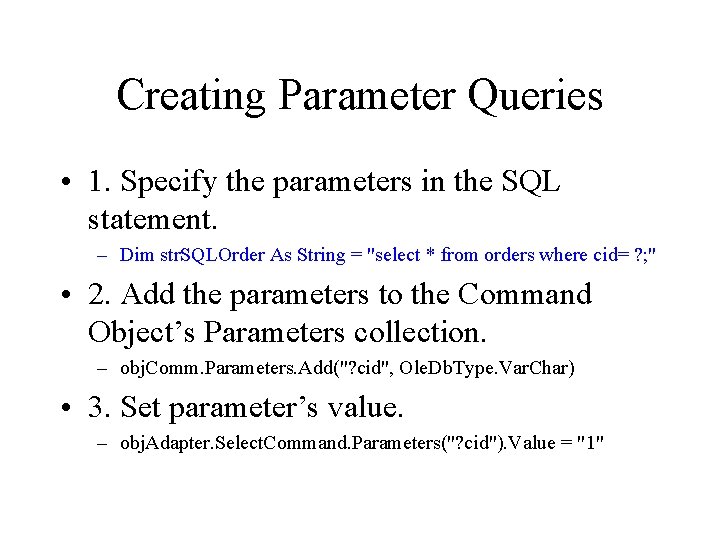 Creating Parameter Queries • 1. Specify the parameters in the SQL statement. – Dim