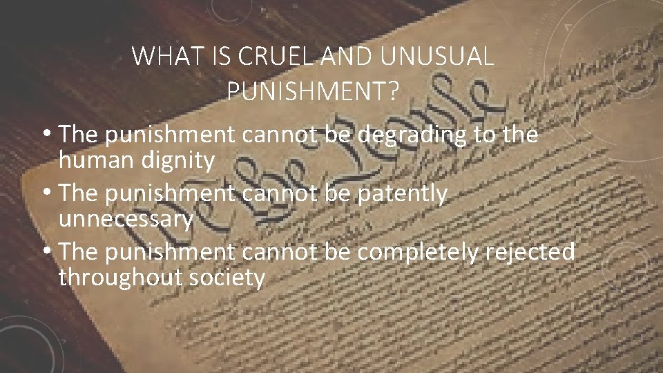 WHAT IS CRUEL AND UNUSUAL PUNISHMENT? • The punishment cannot be degrading to the