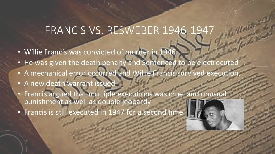 FRANCIS VS. RESWEBER 1946 -1947 Willie Francis was convicted of murder in 1946 He