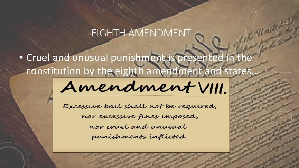 EIGHTH AMENDMENT • Cruel and unusual punishment is presented in the constitution by the