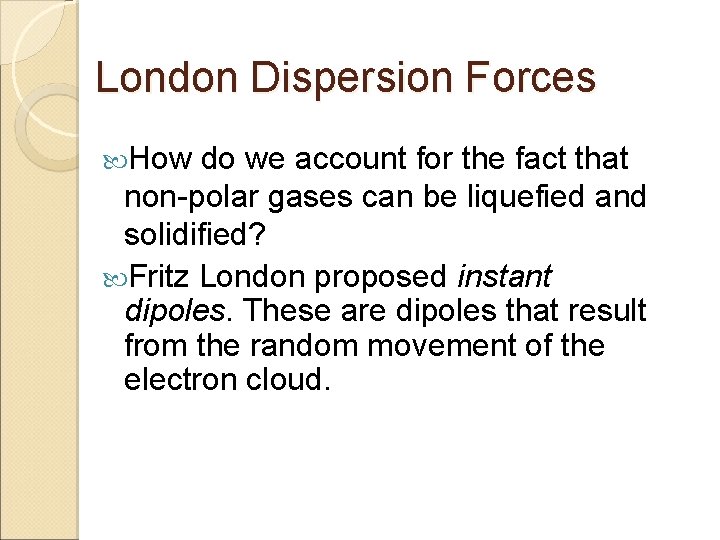 London Dispersion Forces How do we account for the fact that non-polar gases can London Dispersion Forces How do we account for the fact that non-polar gases can