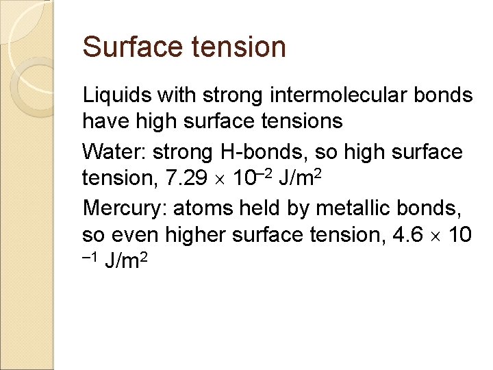 Surface tension Liquids with strong intermolecular bonds have high surface tensions Water: strong H-bonds, Surface tension Liquids with strong intermolecular bonds have high surface tensions Water: strong H-bonds,