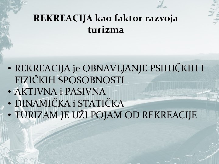 REKREACIJA kao faktor razvoja turizma • REKREACIJA je OBNAVLJANJE PSIHIČKIH I FIZIČKIH SPOSOBNOSTI •