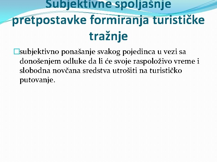 Subjektivne spoljašnje pretpostavke formiranja turističke tražnje �subjektivno ponašanje svakog pojedinca u vezi sa donošenjem