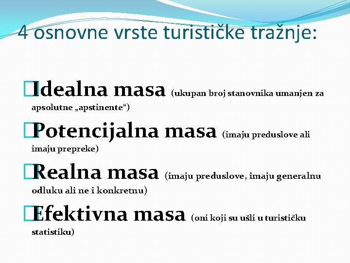4 osnovne vrste turističke tražnje: �Idealna masa (ukupan broj stanovnika umanjen za apsolutne „apstinente“)