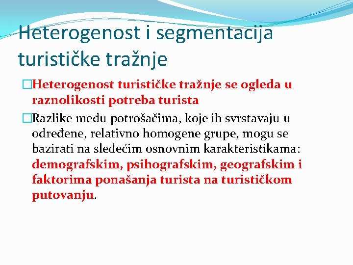 Heterogenost i segmentacija turističke tražnje �Heterogenost turističke tražnje se ogleda u raznolikosti potreba turista