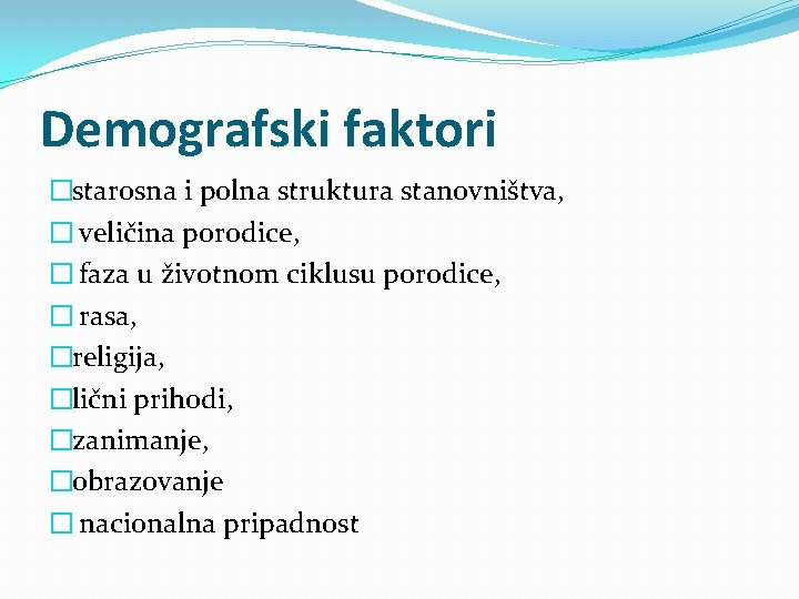 Demografski faktori �starosna i polna struktura stanovništva, � veličina porodice, � faza u životnom