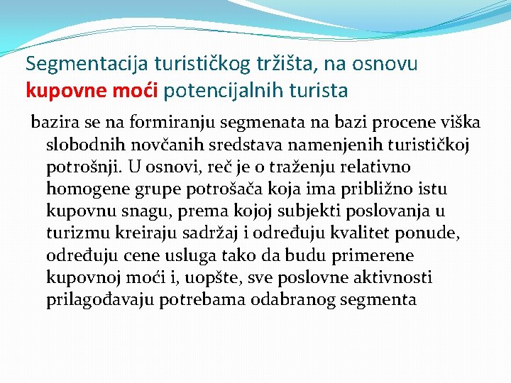 Segmentacija turističkog tržišta, na osnovu kupovne moći potencijalnih turista bazira se na formiranju segmenata