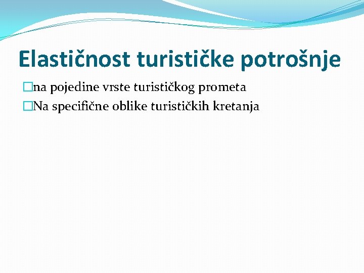 Elastičnost turističke potrošnje �na pojedine vrste turističkog prometa �Na specifične oblike turističkih kretanja 