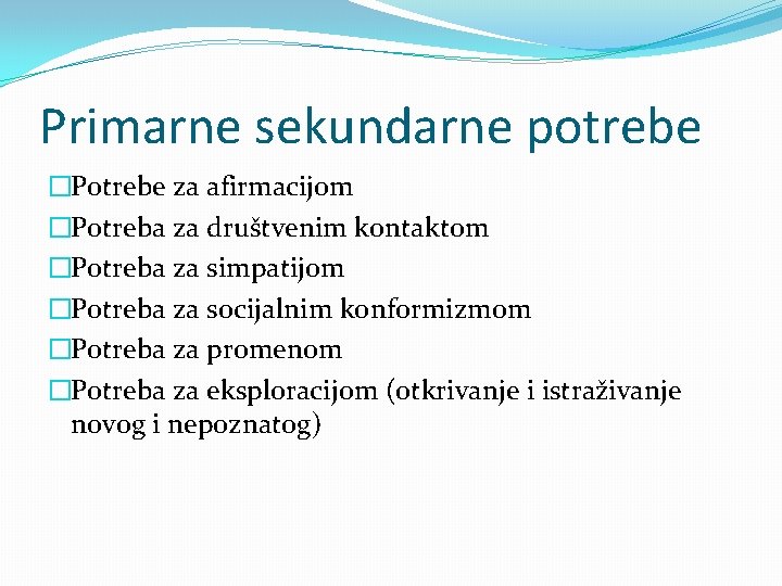 Primarne sekundarne potrebe �Potrebe za afirmacijom �Potreba za društvenim kontaktom �Potreba za simpatijom �Potreba