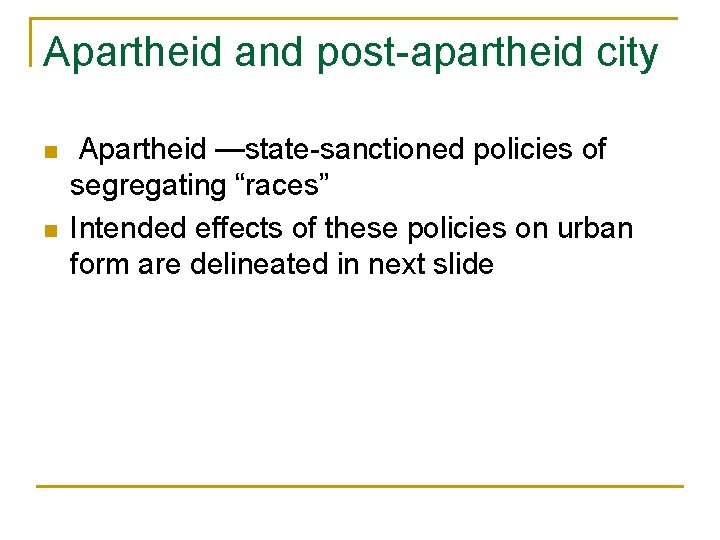 Apartheid and post-apartheid city n n Apartheid —state-sanctioned policies of segregating “races” Intended effects Apartheid and post-apartheid city n n Apartheid —state-sanctioned policies of segregating “races” Intended effects