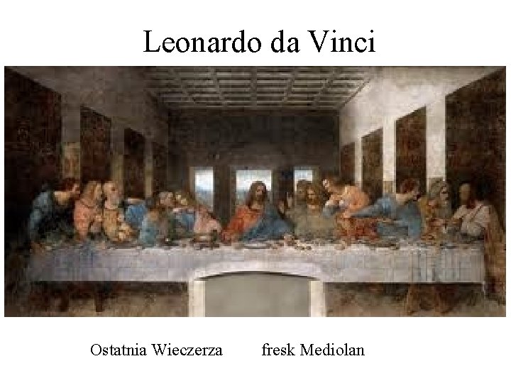 Leonardo da Vinci Ostatnia Wieczerza fresk Mediolan 