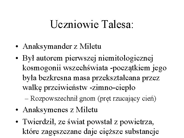 Uczniowie Talesa: • Anaksymander z Miletu • Był autorem pierwszej niemitologicznej kosmogonii wszechświata -początkiem