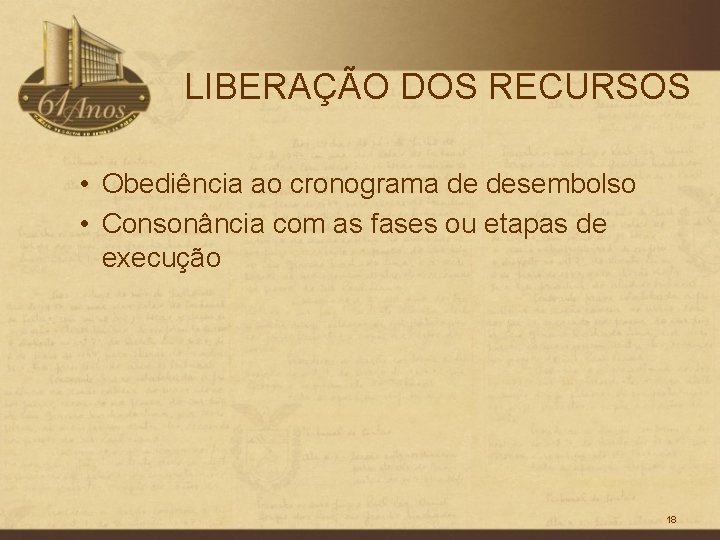 LIBERAÇÃO DOS RECURSOS • Obediência ao cronograma de desembolso • Consonância com as fases
