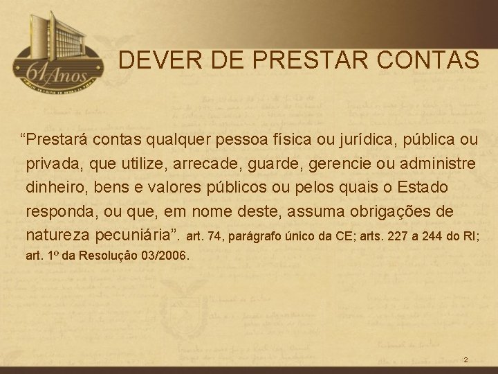 DEVER DE PRESTAR CONTAS “Prestará contas qualquer pessoa física ou jurídica, pública ou privada,