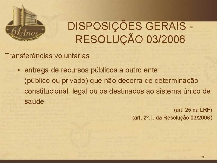 DISPOSIÇÕES GERAIS RESOLUÇÃO 03/2006 Transferências voluntárias • entrega de recursos públicos a outro ente