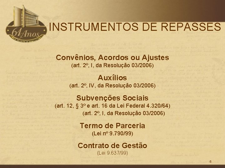 INSTRUMENTOS DE REPASSES Convênios, Acordos ou Ajustes (art. 2º, I, da Resolução 03/2006) Auxílios
