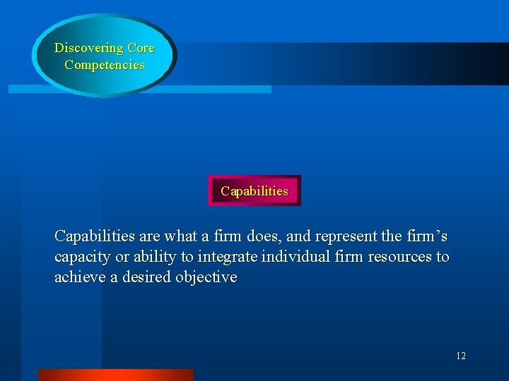Discovering Core Competencies Capabilities are what a firm does, and represent the firm’s capacity