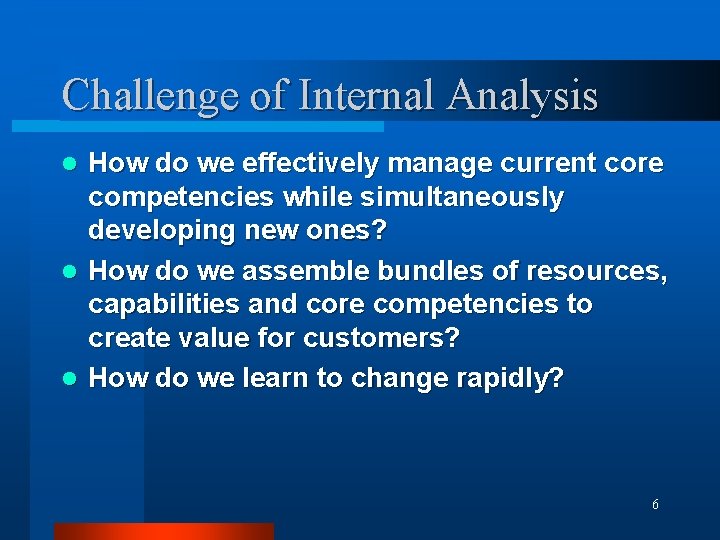 Challenge of Internal Analysis l l l How do we effectively manage current core
