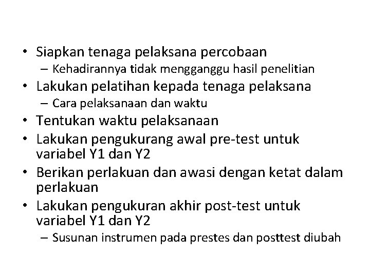  • Siapkan tenaga pelaksana percobaan – Kehadirannya tidak mengganggu hasil penelitian • Lakukan