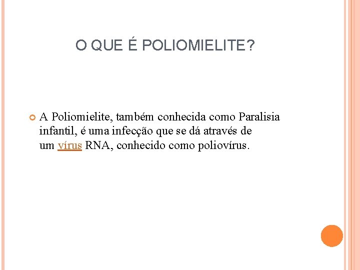 O QUE É POLIOMIELITE? A Poliomielite, também conhecida como Paralisia infantil, é uma infecção