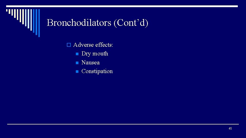 Bronchodilators (Cont’d) o Adverse effects: n n n Dry mouth Nausea Constipation 45 