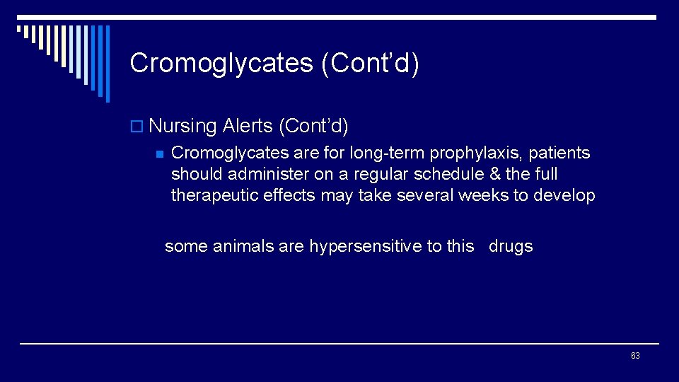 Cromoglycates (Cont’d) o Nursing Alerts (Cont’d) n Cromoglycates are for long-term prophylaxis, patients should