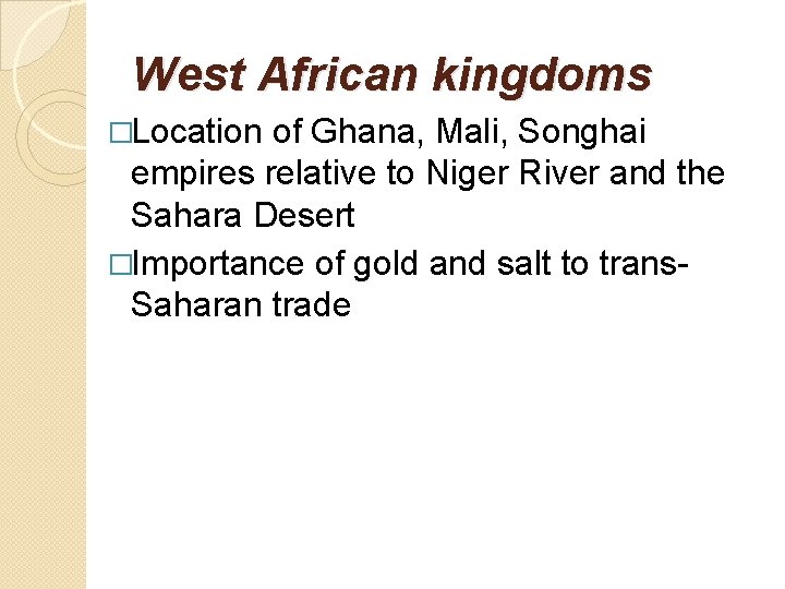 West African kingdoms �Location of Ghana, Mali, Songhai empires relative to Niger River and