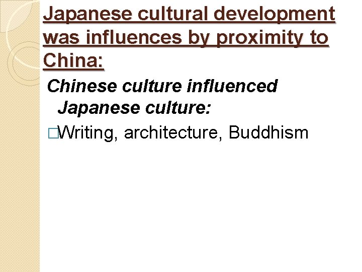 Japanese cultural development was influences by proximity to China: Chinese culture influenced Japanese culture: