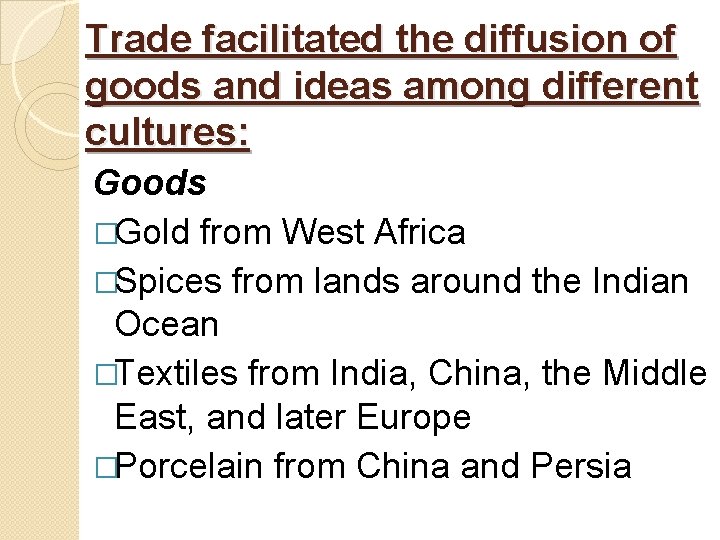 Trade facilitated the diffusion of goods and ideas among different cultures: Goods �Gold from