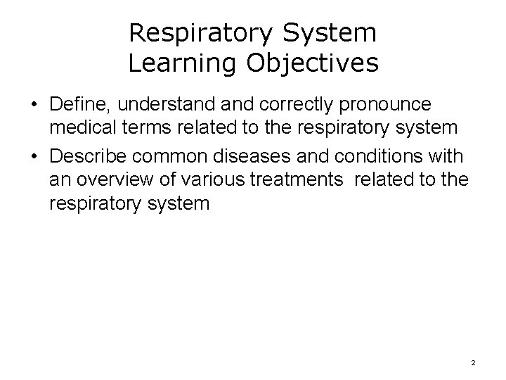 Respiratory System Learning Objectives • Define, understand correctly pronounce medical terms related to the