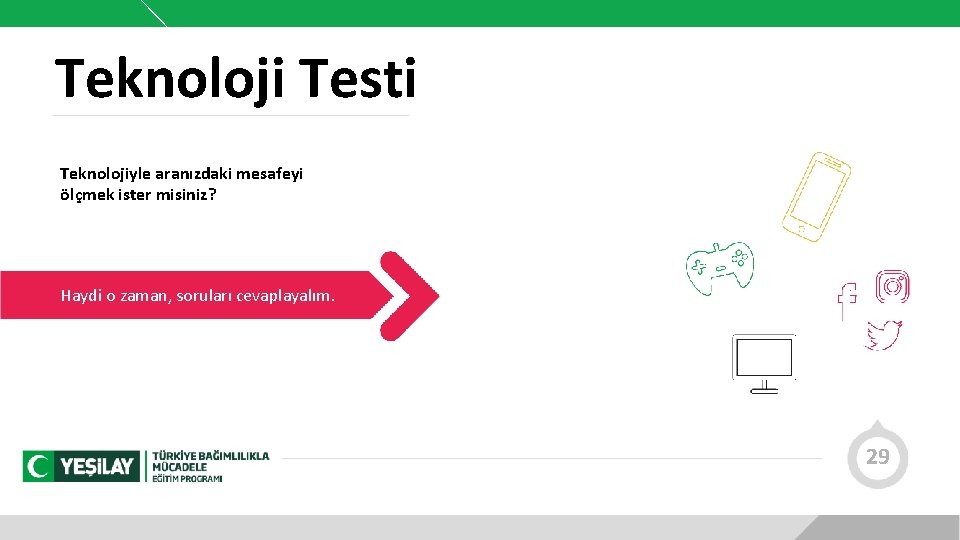 Teknoloji Testi Teknolojiyle aranızdaki mesafeyi ölçmek ister misiniz? Haydi o zaman, soruları cevaplayalım. 29