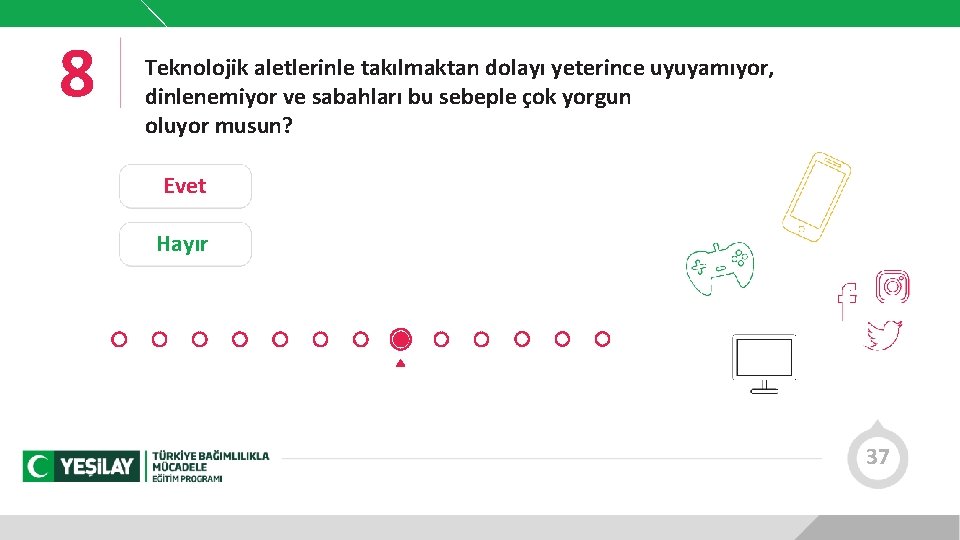 8 Teknolojik aletlerinle takılmaktan dolayı yeterince uyuyamıyor, dinlenemiyor ve sabahları bu sebeple çok yorgun