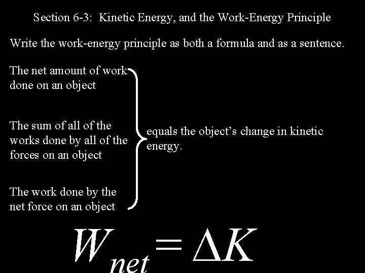 Section 6 -3: Kinetic Energy, and the Work-Energy Principle Write the work-energy principle as