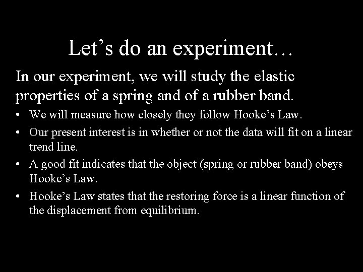 Let’s do an experiment… In our experiment, we will study the elastic properties of