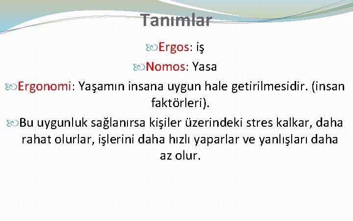 Tanımlar Ergos: iş Nomos: Yasa Ergonomi: Yaşamın insana uygun hale getirilmesidir. (insan faktörleri). Bu