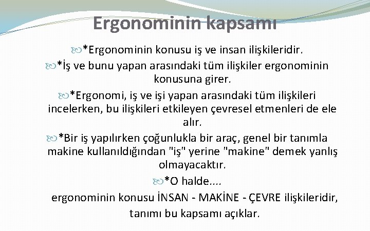 Ergonominin kapsamı *Ergonominin konusu iş ve insan ilişkileridir. *İş ve bunu yapan arasındaki tüm