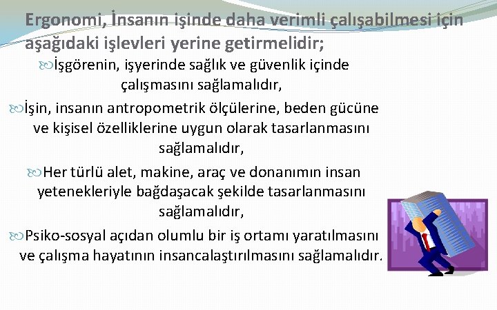 Ergonomi, İnsanın işinde daha verimli çalışabilmesi için aşağıdaki işlevleri yerine getirmelidir; İşgörenin, işyerinde sağlık