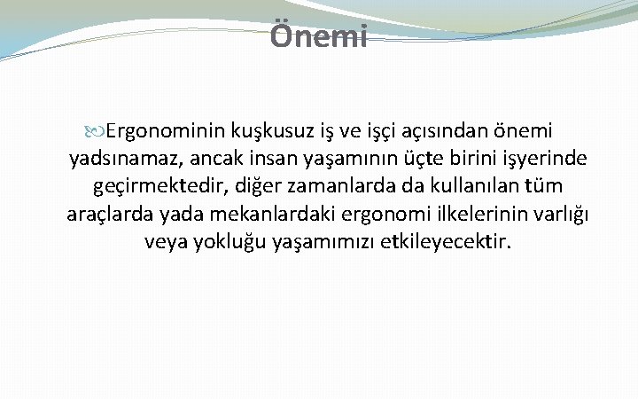 Önemi Ergonominin kuşkusuz iş ve işçi açısından önemi yadsınamaz, ancak insan yaşamının üçte birini