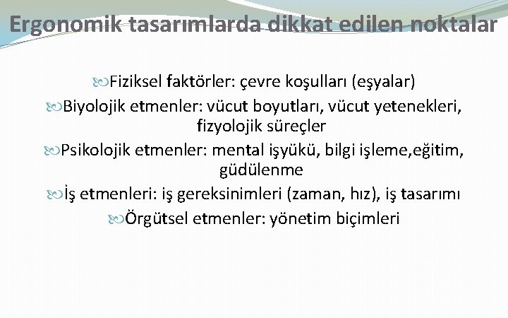 Ergonomik tasarımlarda dikkat edilen noktalar Fiziksel faktörler: çevre koşulları (eşyalar) Biyolojik etmenler: vücut boyutları,