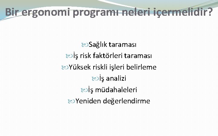 Bir ergonomi programı neleri içermelidir? Sağlık taraması İş risk faktörleri taraması Yüksek riskli işleri