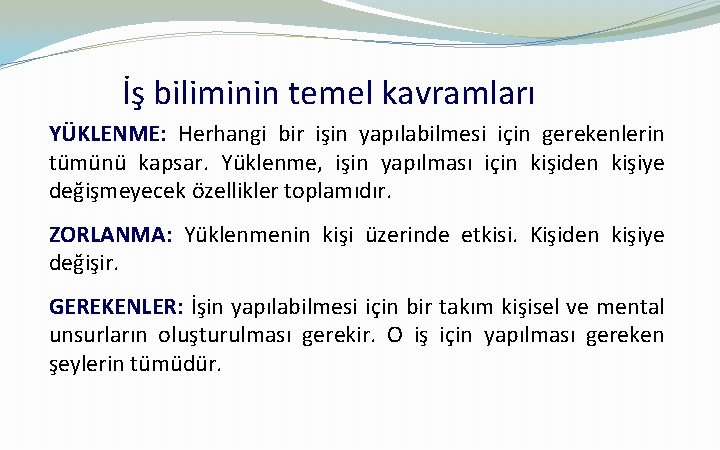 İş biliminin temel kavramları YÜKLENME: Herhangi bir işin yapılabilmesi için gerekenlerin tümünü kapsar. Yüklenme,