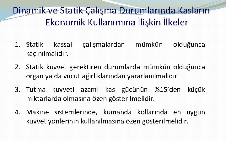 Dinamik ve Statik Çalışma Durumlarında Kasların Ekonomik Kullanımına İlişkin İlkeler 1. Statik kassal kaçınılmalıdır.