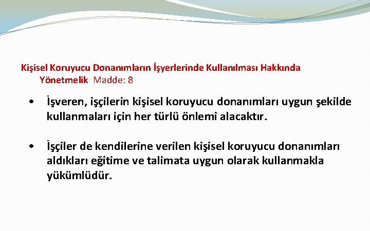Kişisel Koruyucu Donanımların İşyerlerinde Kullanılması Hakkında Yönetmelik Madde: 8 • İşveren, işçilerin kişisel koruyucu