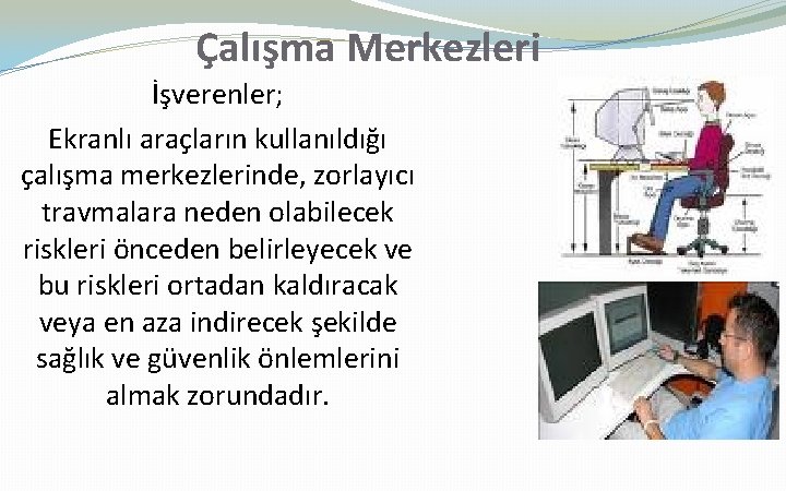 Çalışma Merkezleri İşverenler; Ekranlı araçların kullanıldığı çalışma merkezlerinde, zorlayıcı travmalara neden olabilecek riskleri önceden